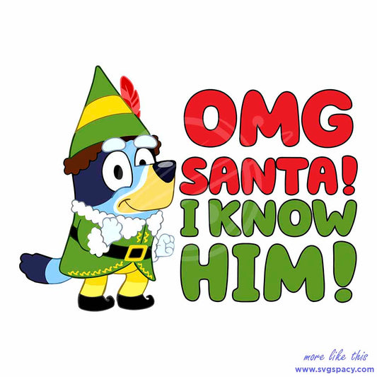 OMG Santa I Know Him SVG Bluey ElF Xmas Files